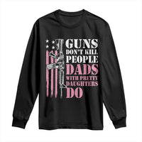 Funny Gun Don't Kill People Dads With Pretty Daughters Do Long Sleeve Shirt Girl Dad Pink American Flag