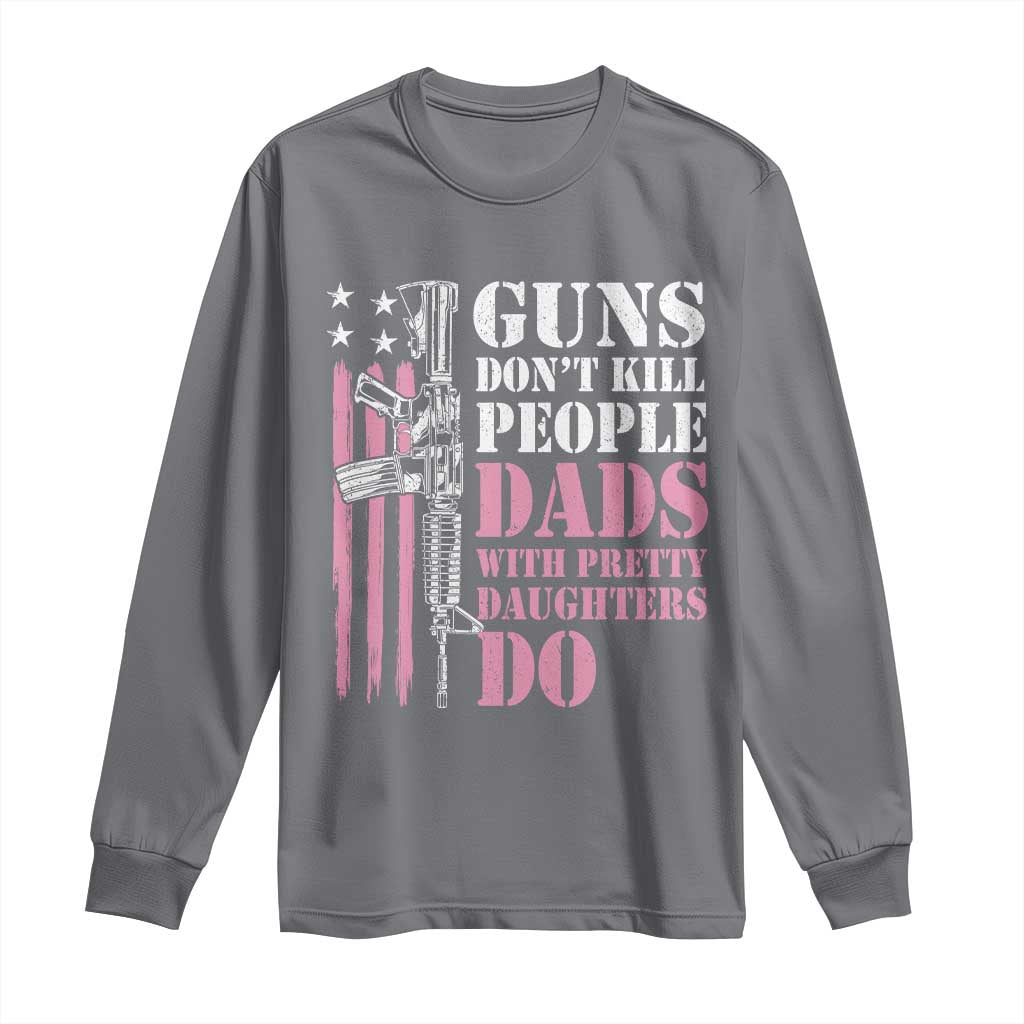 Funny Gun Don't Kill People Dads With Pretty Daughters Do Long Sleeve Shirt Girl Dad Pink American Flag