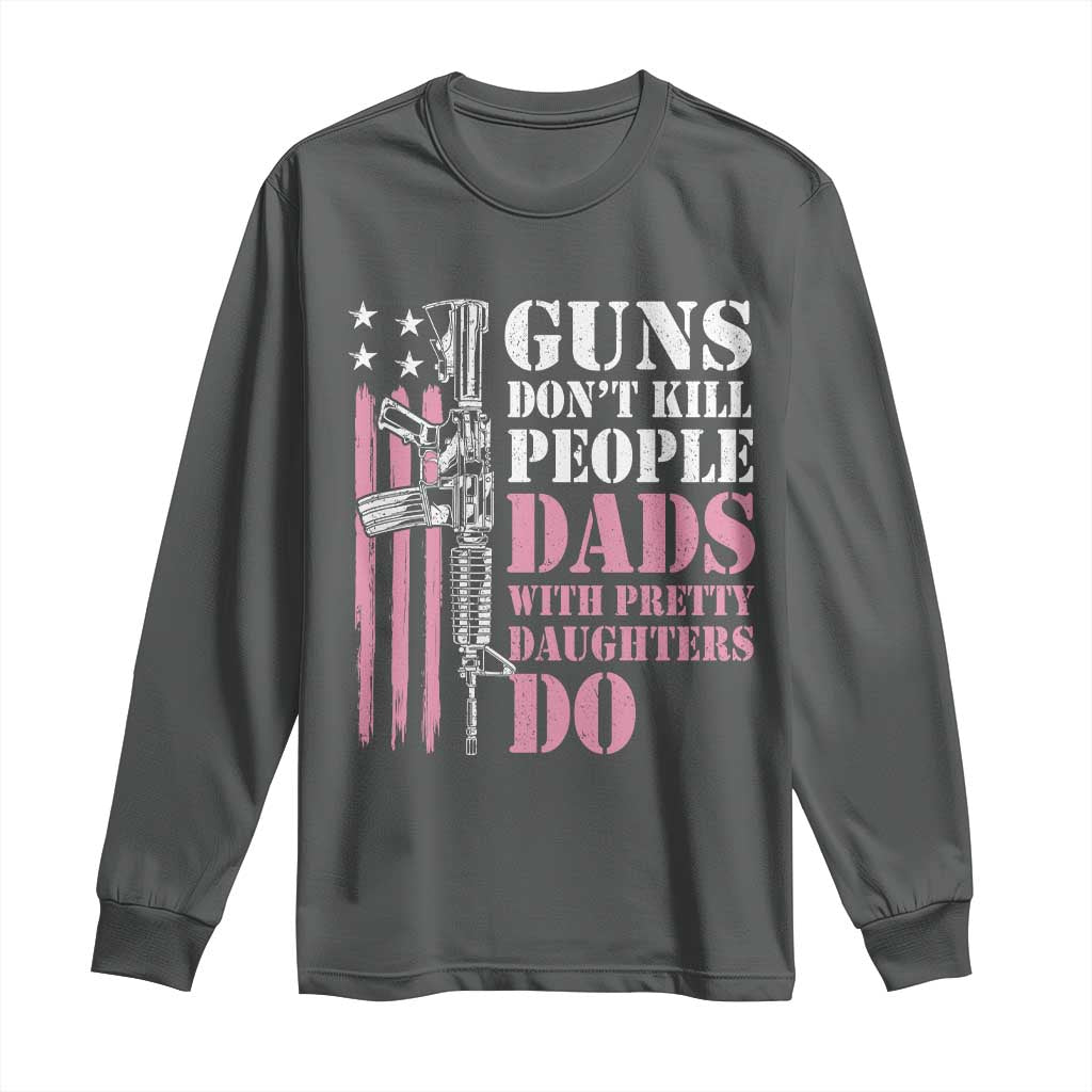 Funny Gun Don't Kill People Dads With Pretty Daughters Do Long Sleeve Shirt Girl Dad Pink American Flag