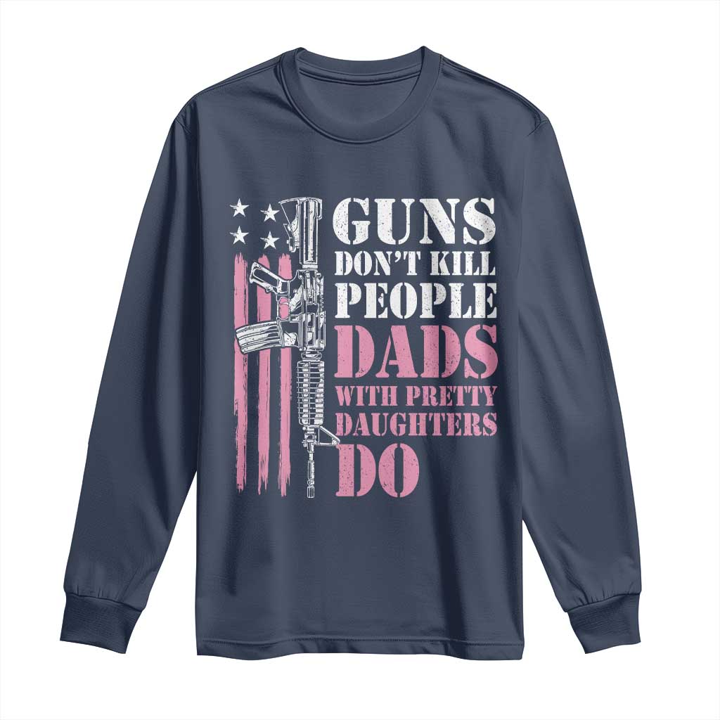 Funny Gun Don't Kill People Dads With Pretty Daughters Do Long Sleeve Shirt Girl Dad Pink American Flag