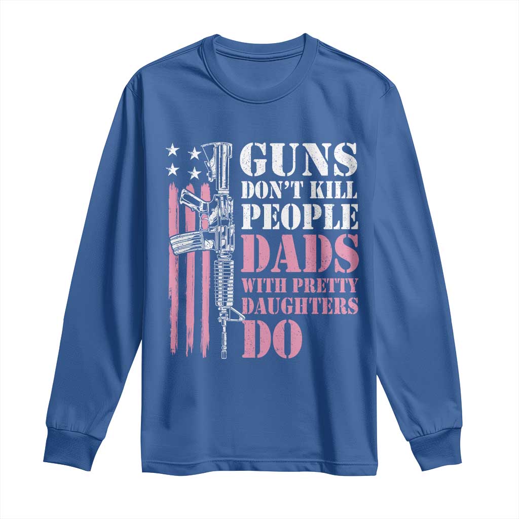 Funny Gun Don't Kill People Dads With Pretty Daughters Do Long Sleeve Shirt Girl Dad Pink American Flag