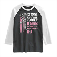 Funny Gun Don't Kill People Dads With Pretty Daughters Do Raglan Shirt Girl Dad Pink American Flag