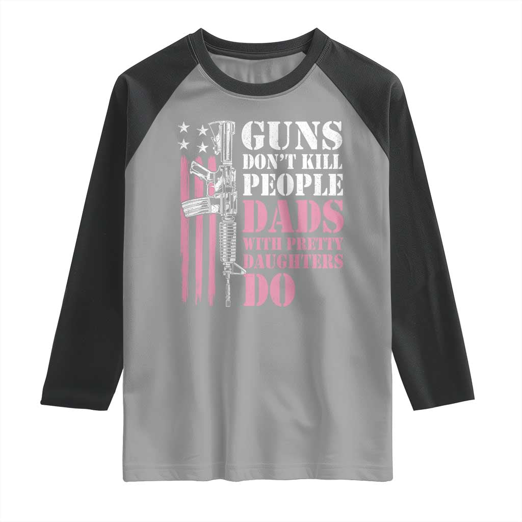 Funny Gun Don't Kill People Dads With Pretty Daughters Do Raglan Shirt Girl Dad Pink American Flag