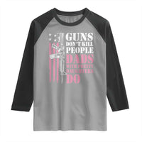 Funny Gun Don't Kill People Dads With Pretty Daughters Do Raglan Shirt Girl Dad Pink American Flag
