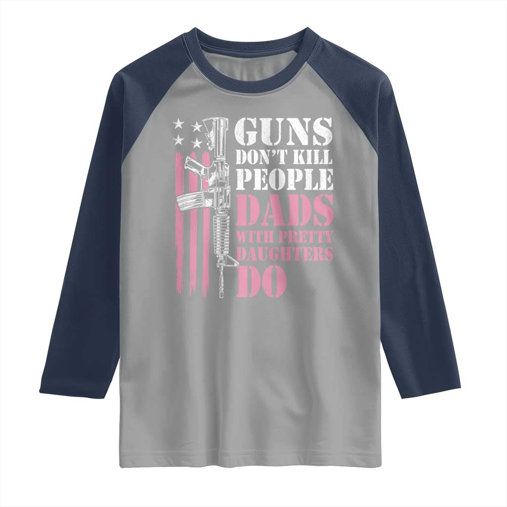 Funny Gun Don't Kill People Dads With Pretty Daughters Do Raglan Shirt Girl Dad Pink American Flag