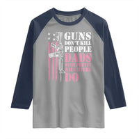 Funny Gun Don't Kill People Dads With Pretty Daughters Do Raglan Shirt Girl Dad Pink American Flag