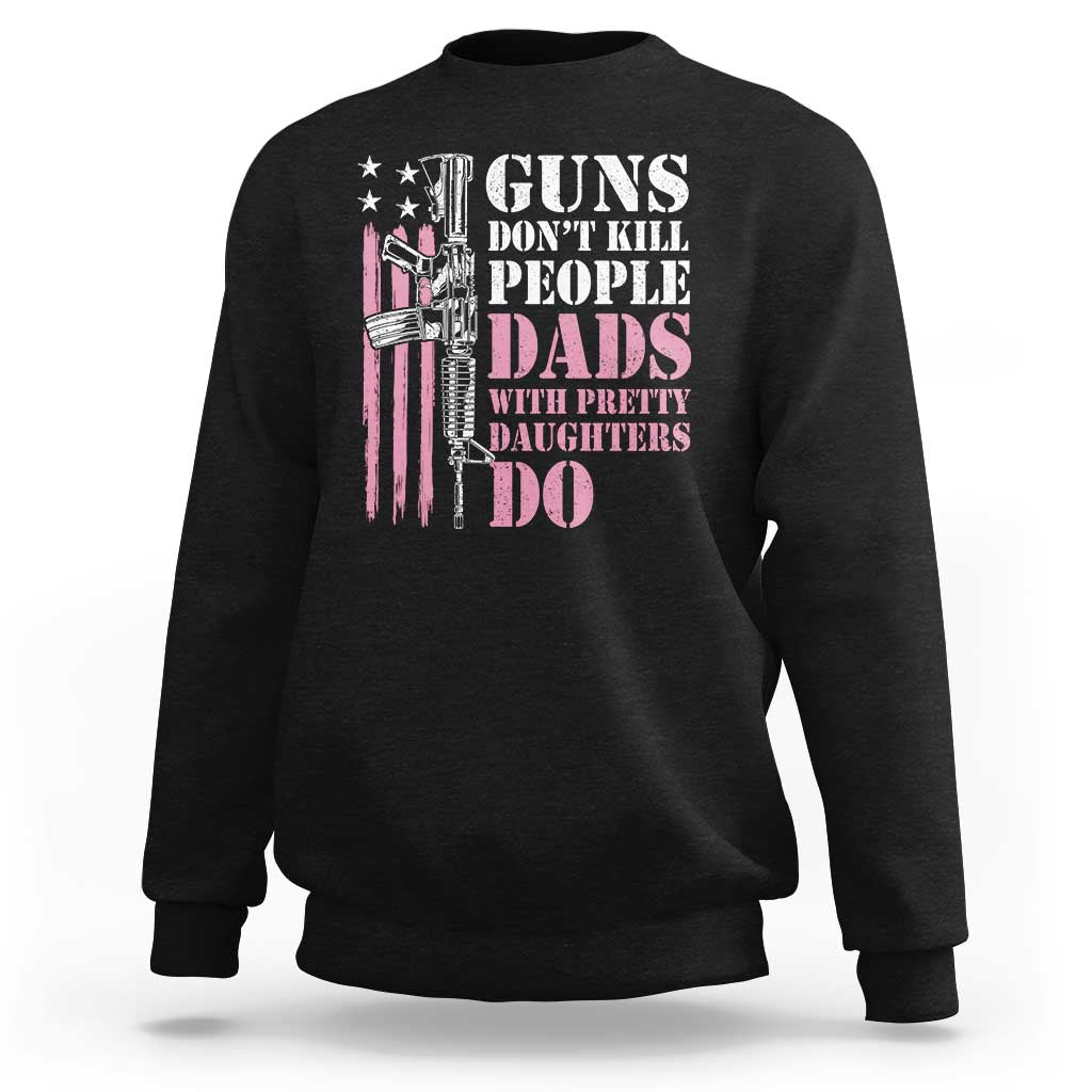 Funny Gun Don't Kill People Dads With Pretty Daughters Do Sweatshirt Girl Dad Pink American Flag