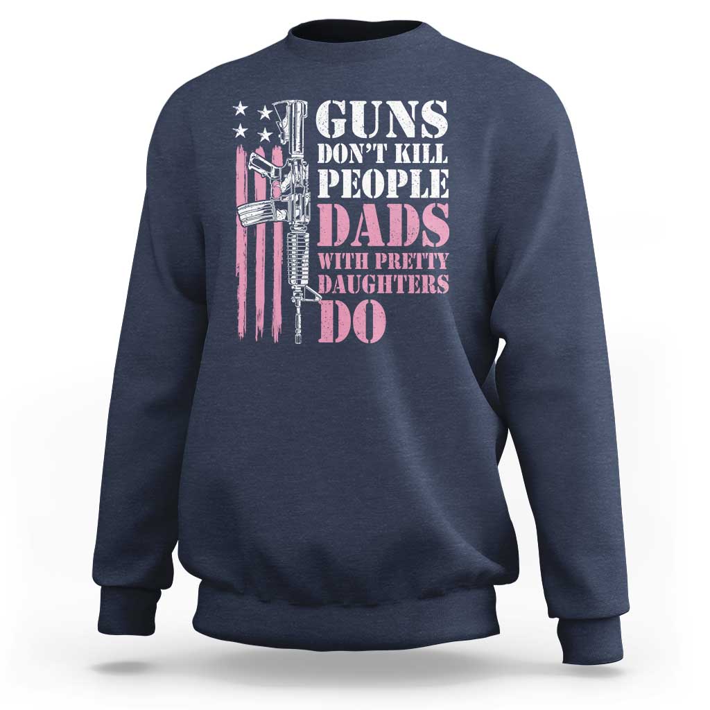 Funny Gun Don't Kill People Dads With Pretty Daughters Do Sweatshirt Girl Dad Pink American Flag