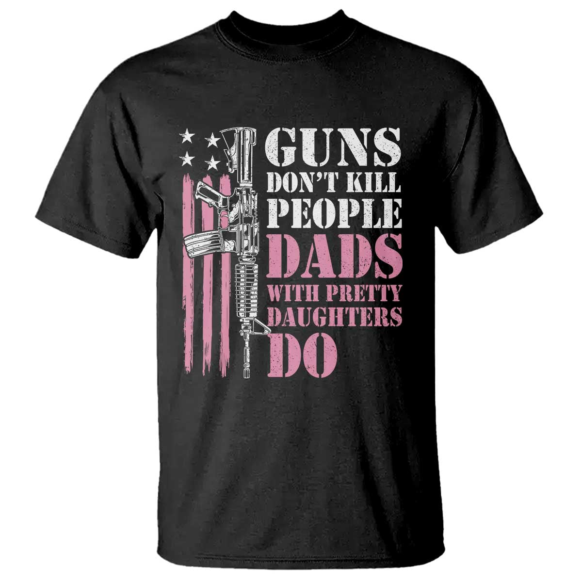 Funny Gun Don't Kill People Dads With Pretty Daughters Do T Shirt Girl Dad Pink American Flag