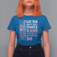 Funny Gun Don't Kill People Dads With Pretty Daughters Do T Shirt For Women Girl Dad Pink American Flag