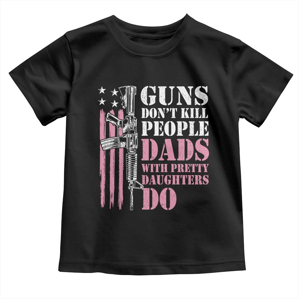 Funny Gun Don't Kill People Dads With Pretty Daughters Do Toddler T Shirt Girl Dad Pink American Flag