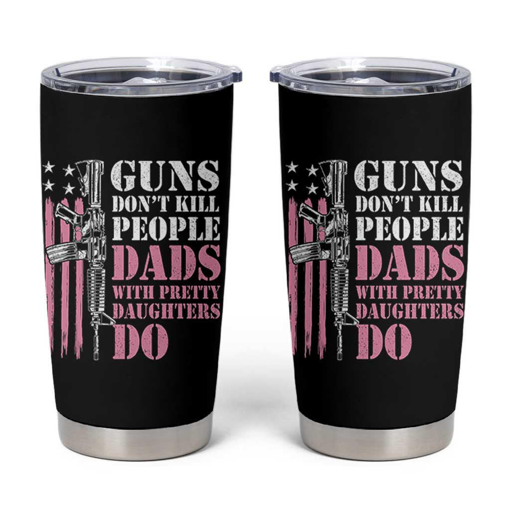 Funny Gun Don't Kill People Dads With Pretty Daughters Do Tumbler Cup Girl Dad Pink American Flag