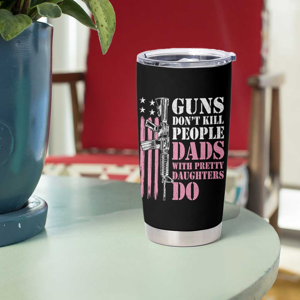 Funny Gun Don't Kill People Dads With Pretty Daughters Do Tumbler Cup Girl Dad Pink American Flag