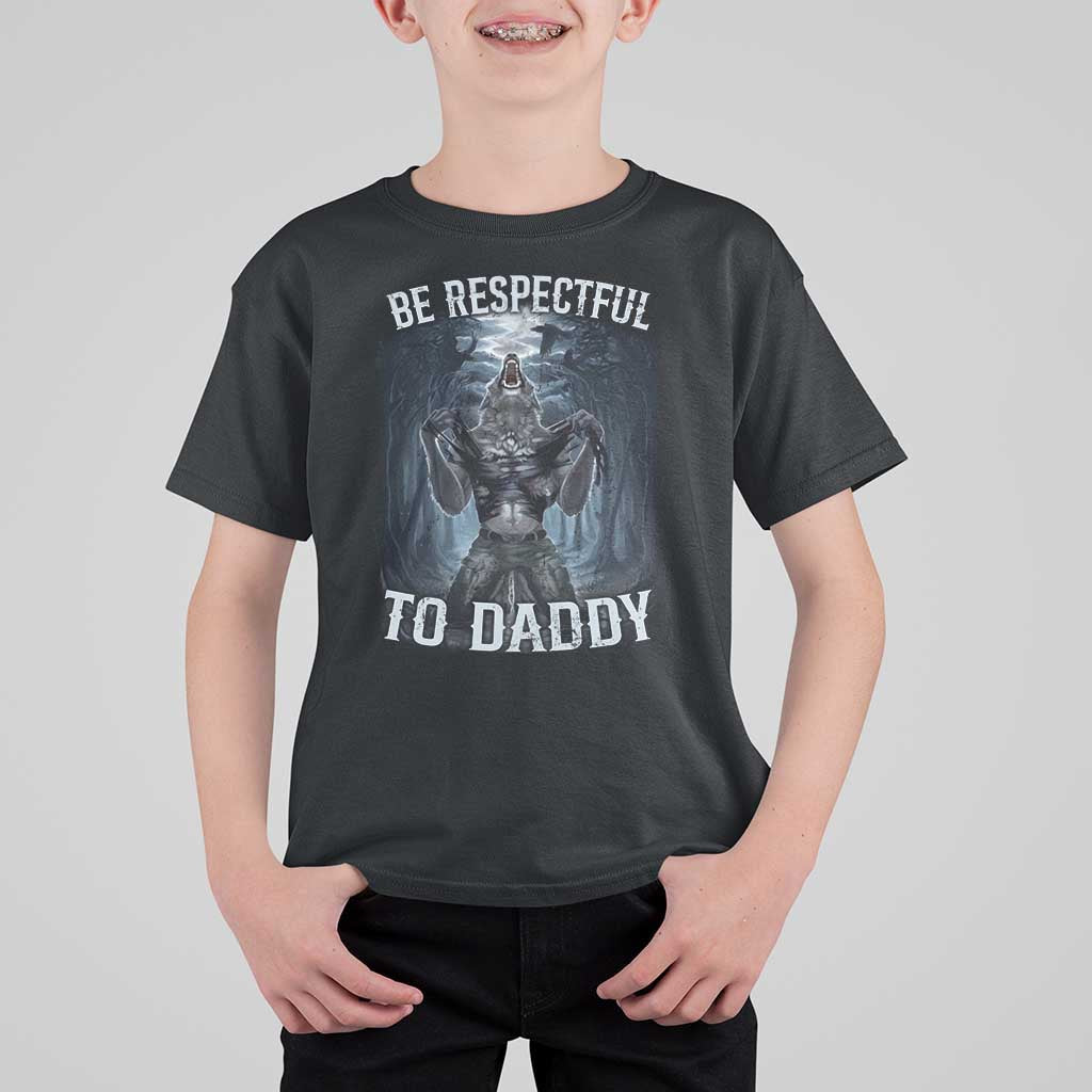 Funny Be Respectful To Daddy T Shirt For Kid Alpha Werewolf Wolf Meme