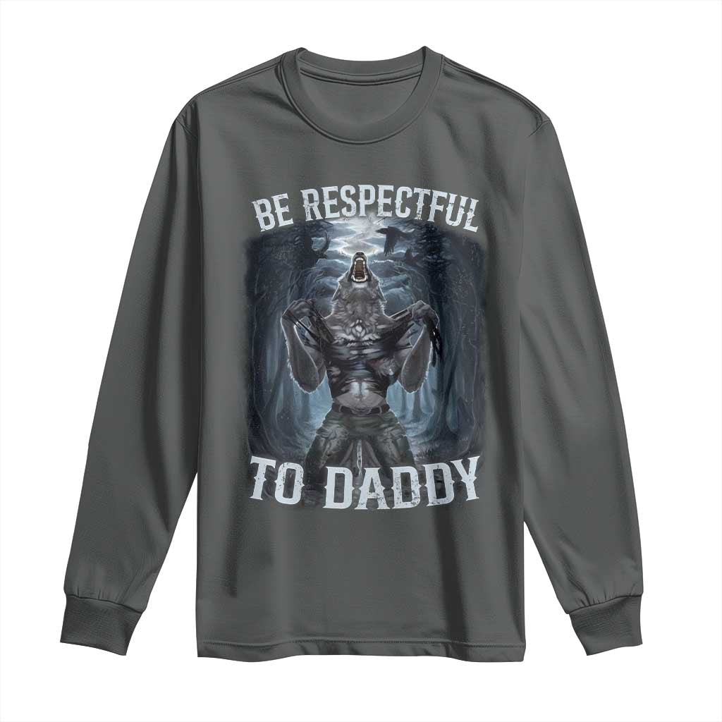 Funny Be Respectful To Daddy Long Sleeve Shirt Alpha Werewolf Wolf Meme