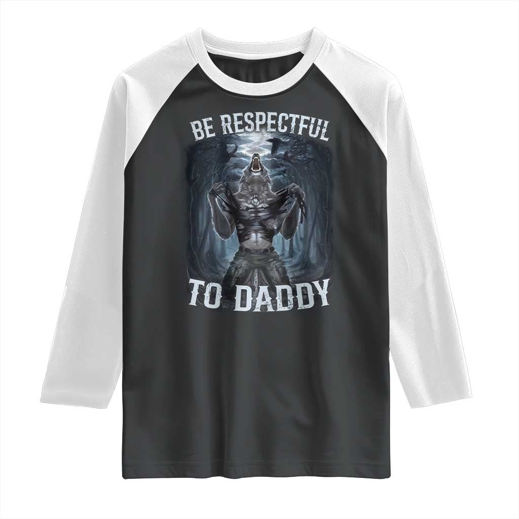 Funny Be Respectful To Daddy Raglan Shirt Alpha Werewolf Wolf Meme