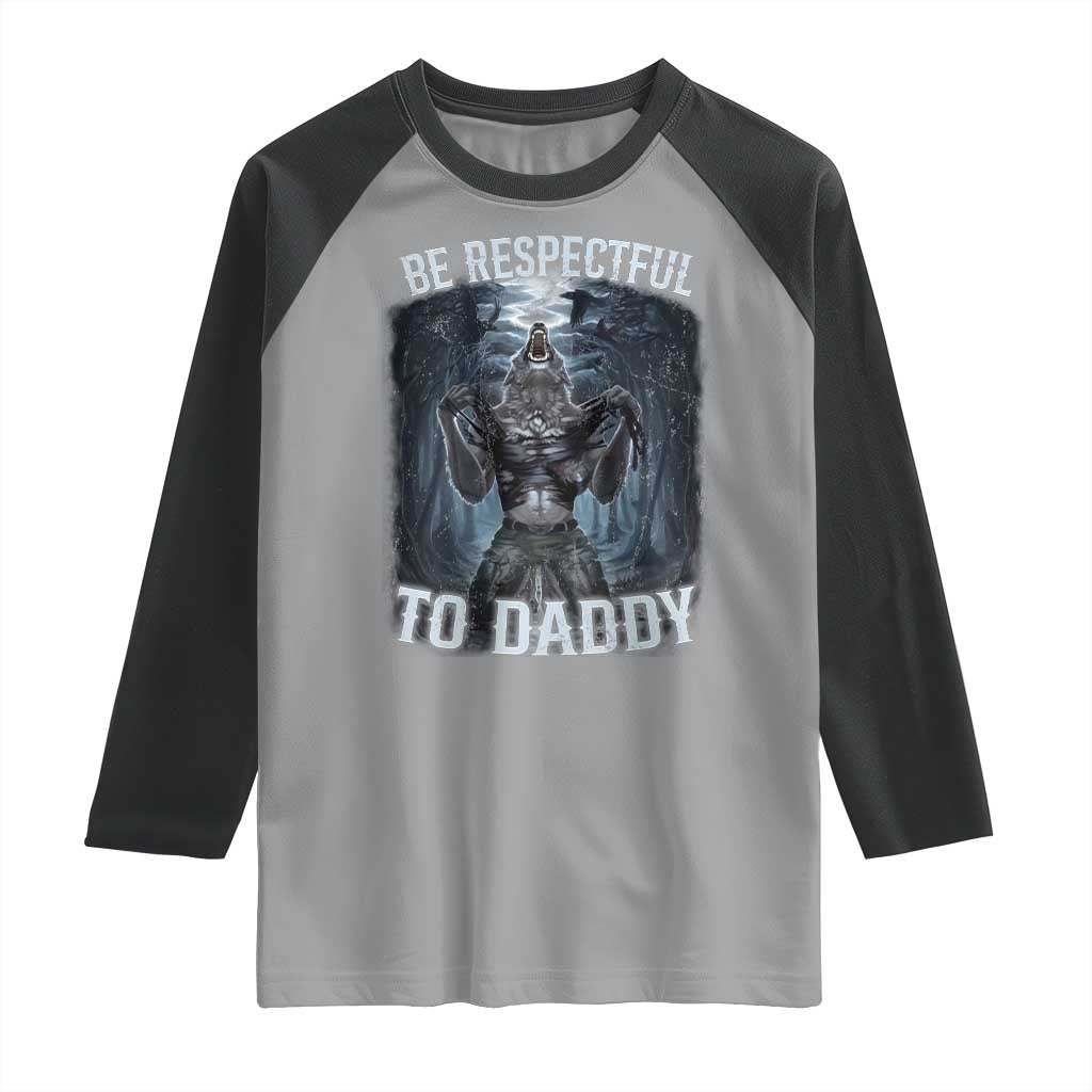 Funny Be Respectful To Daddy Raglan Shirt Alpha Werewolf Wolf Meme