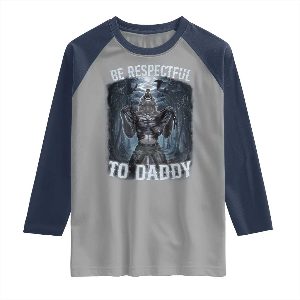 Funny Be Respectful To Daddy Raglan Shirt Alpha Werewolf Wolf Meme
