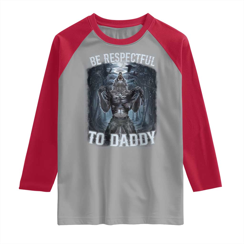 Funny Be Respectful To Daddy Raglan Shirt Alpha Werewolf Wolf Meme