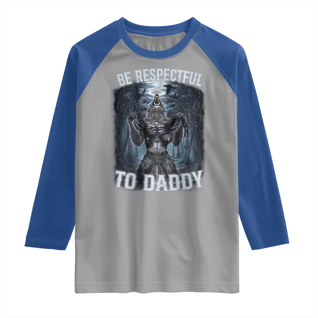 Funny Be Respectful To Daddy Raglan Shirt Alpha Werewolf Wolf Meme