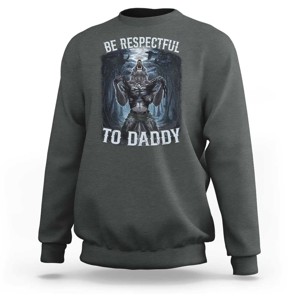 Funny Be Respectful To Daddy Sweatshirt Alpha Werewolf Wolf Meme