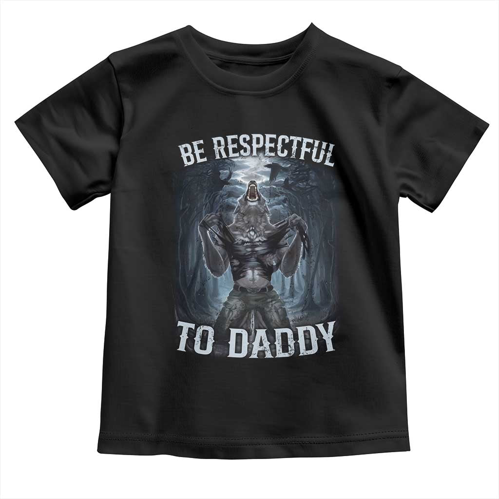 Funny Be Respectful To Daddy Toddler T Shirt Alpha Werewolf Wolf Meme