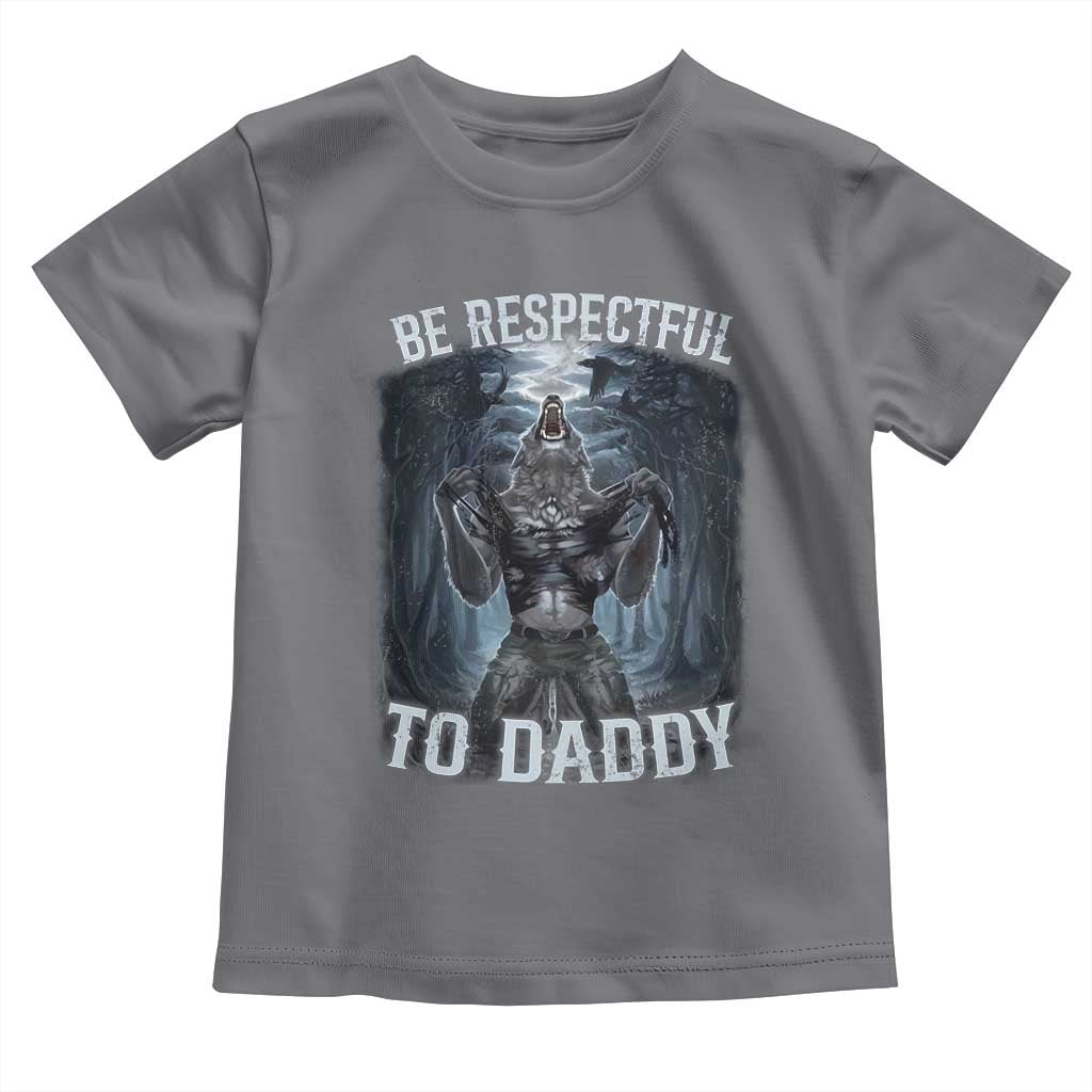 Funny Be Respectful To Daddy Toddler T Shirt Alpha Werewolf Wolf Meme