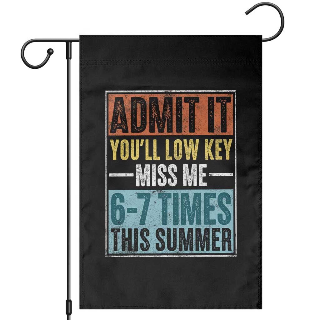Admit It You Will Low key Miss Me 67 Times This Summer Garden Flag Last Day Six Seven Meme