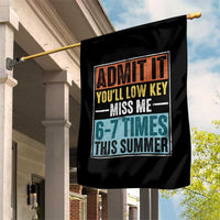 Admit It You Will Low key Miss Me 67 Times This Summer Garden Flag Last Day Six Seven Meme