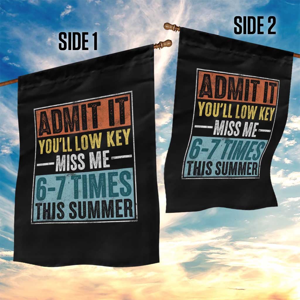 Admit It You Will Low key Miss Me 67 Times This Summer Garden Flag Last Day Six Seven Meme