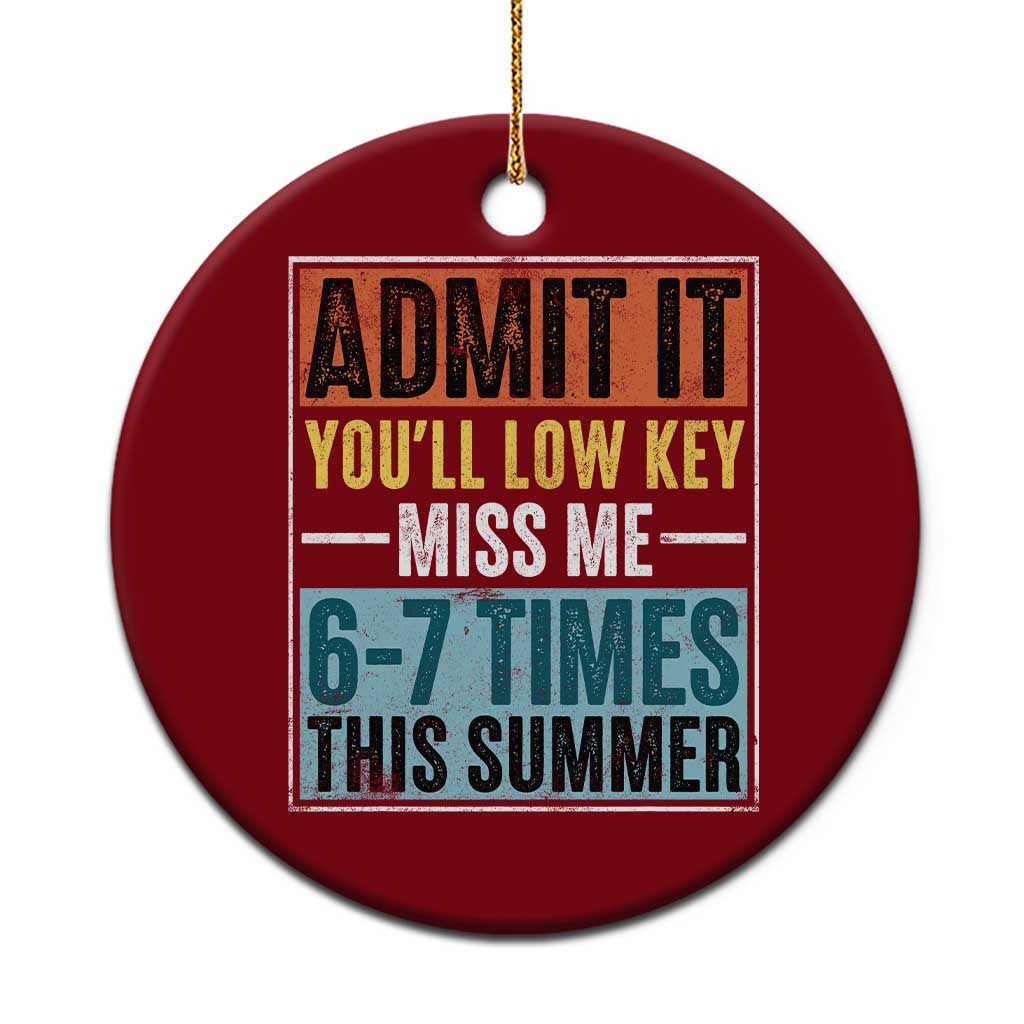 Admit It You Will Low key Miss Me 67 Times This Summer Ceramic Ornament Last Day Six Seven Meme