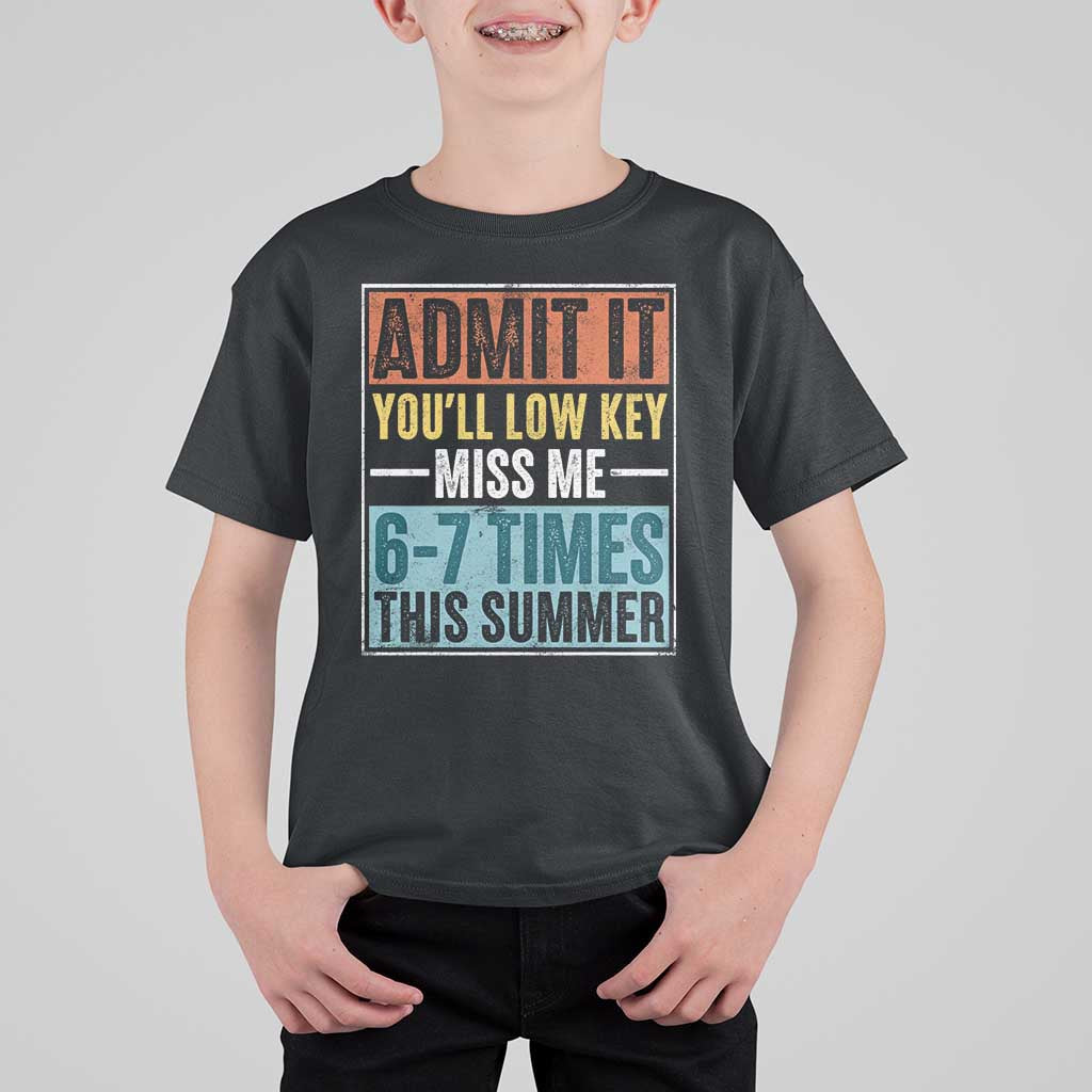 Admit It You Will Low key Miss Me 67 Times This Summer T Shirt For Kid Last Day Six Seven Meme