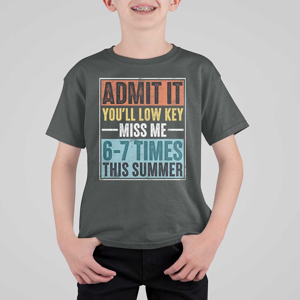 Admit It You Will Low key Miss Me 67 Times This Summer T Shirt For Kid Last Day Six Seven Meme