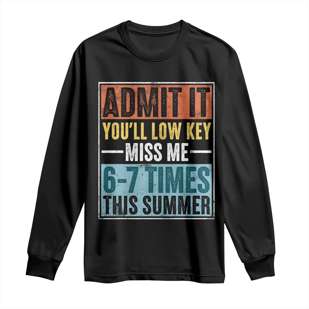 Admit It You Will Low key Miss Me 67 Times This Summer Long Sleeve Shirt Last Day Six Seven Meme
