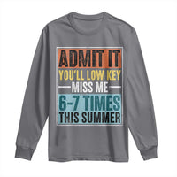 Admit It You Will Low key Miss Me 67 Times This Summer Long Sleeve Shirt Last Day Six Seven Meme