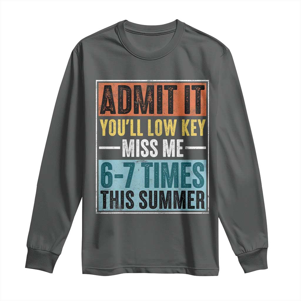 Admit It You Will Low key Miss Me 67 Times This Summer Long Sleeve Shirt Last Day Six Seven Meme