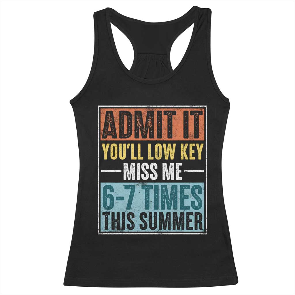 Admit It You Will Low key Miss Me 67 Times This Summer Racerback Tank Top Last Day Six Seven Meme
