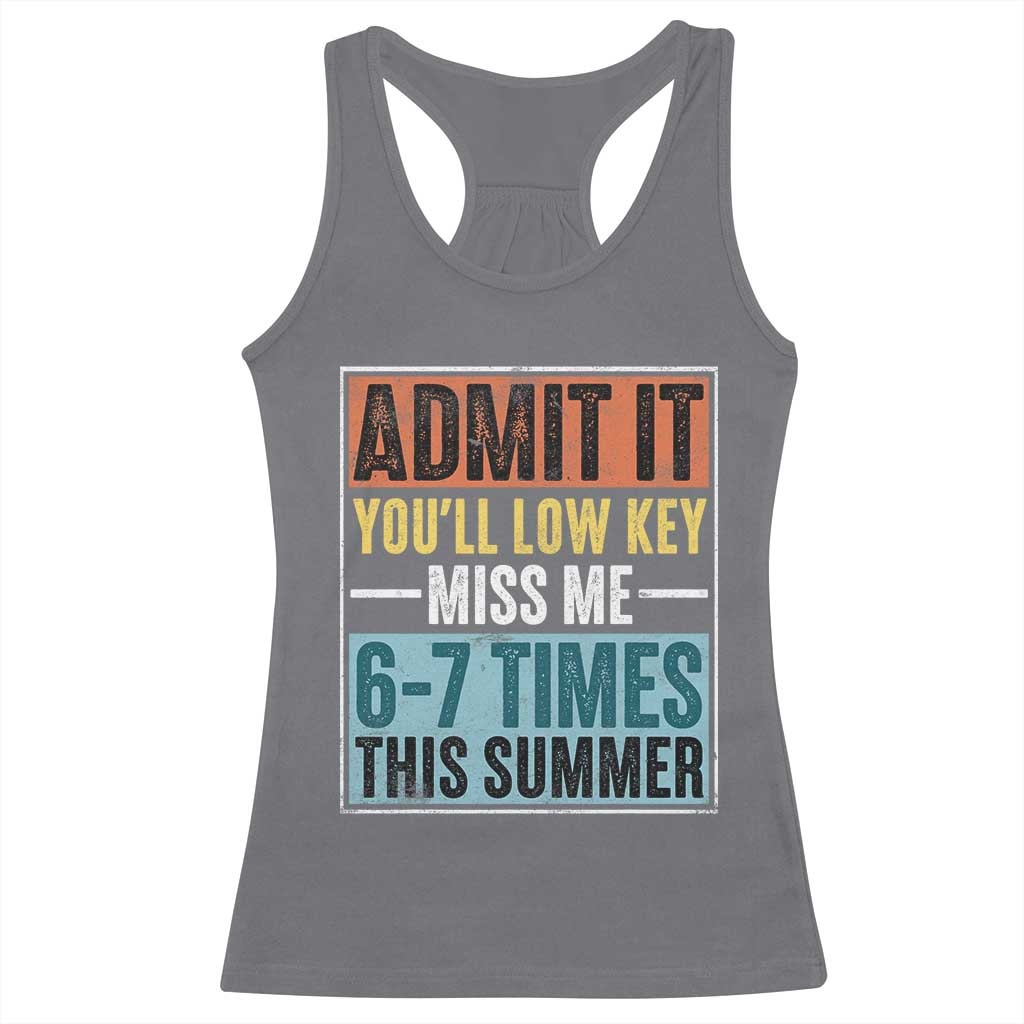 Admit It You Will Low key Miss Me 67 Times This Summer Racerback Tank Top Last Day Six Seven Meme