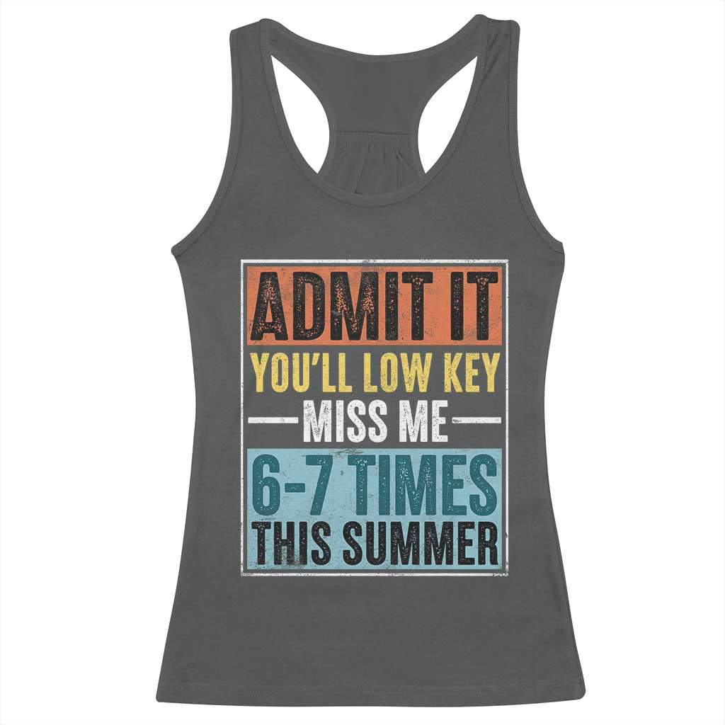 Admit It You Will Low key Miss Me 67 Times This Summer Racerback Tank Top Last Day Six Seven Meme