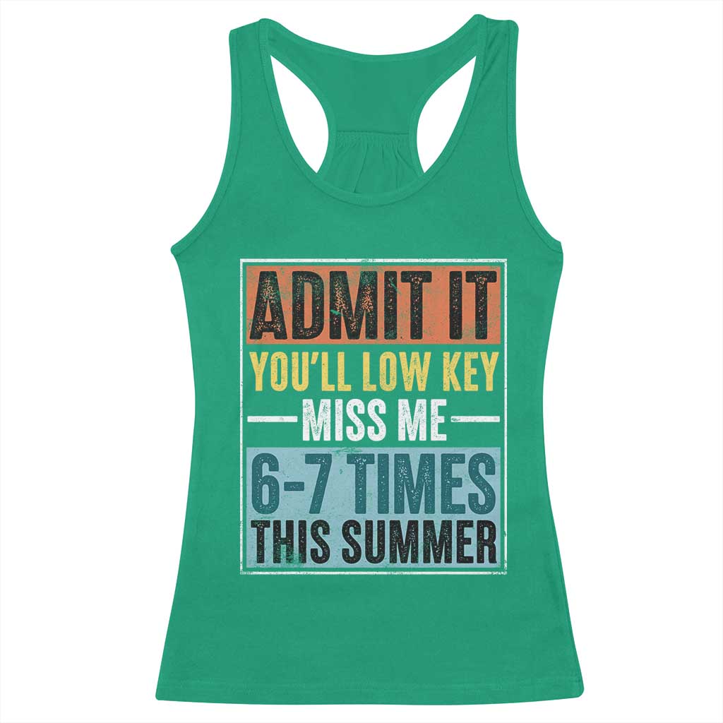 Admit It You Will Low key Miss Me 67 Times This Summer Racerback Tank Top Last Day Six Seven Meme