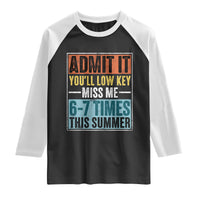 Admit It You Will Low key Miss Me 67 Times This Summer Raglan Shirt Last Day Six Seven Meme