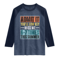 Admit It You Will Low key Miss Me 67 Times This Summer Raglan Shirt Last Day Six Seven Meme