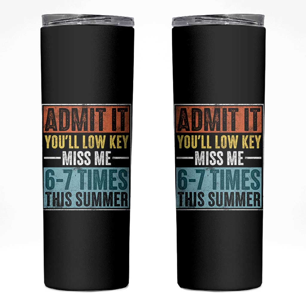 Admit It You Will Low key Miss Me 67 Times This Summer Skinny Tumbler Last Day Six Seven Meme