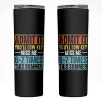 Admit It You Will Low key Miss Me 67 Times This Summer Skinny Tumbler Last Day Six Seven Meme