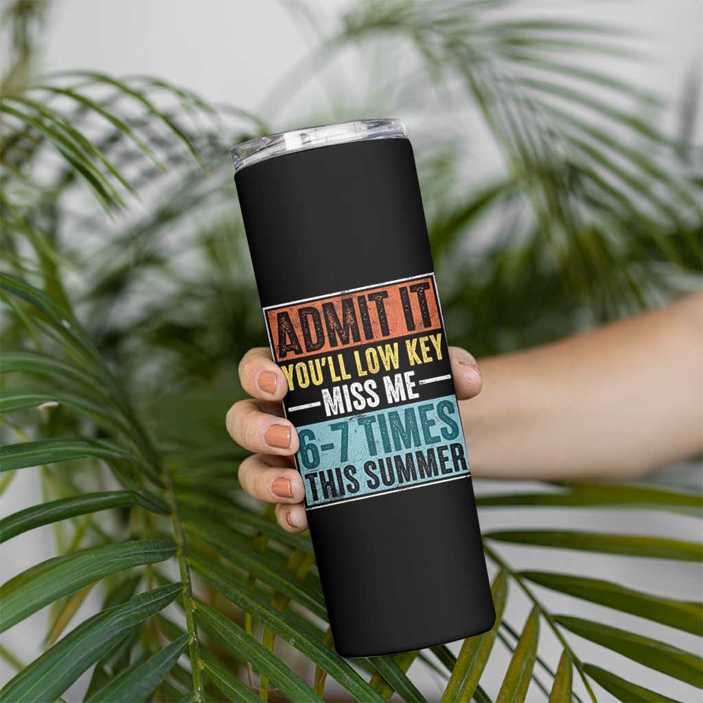 Admit It You Will Low key Miss Me 67 Times This Summer Skinny Tumbler Last Day Six Seven Meme