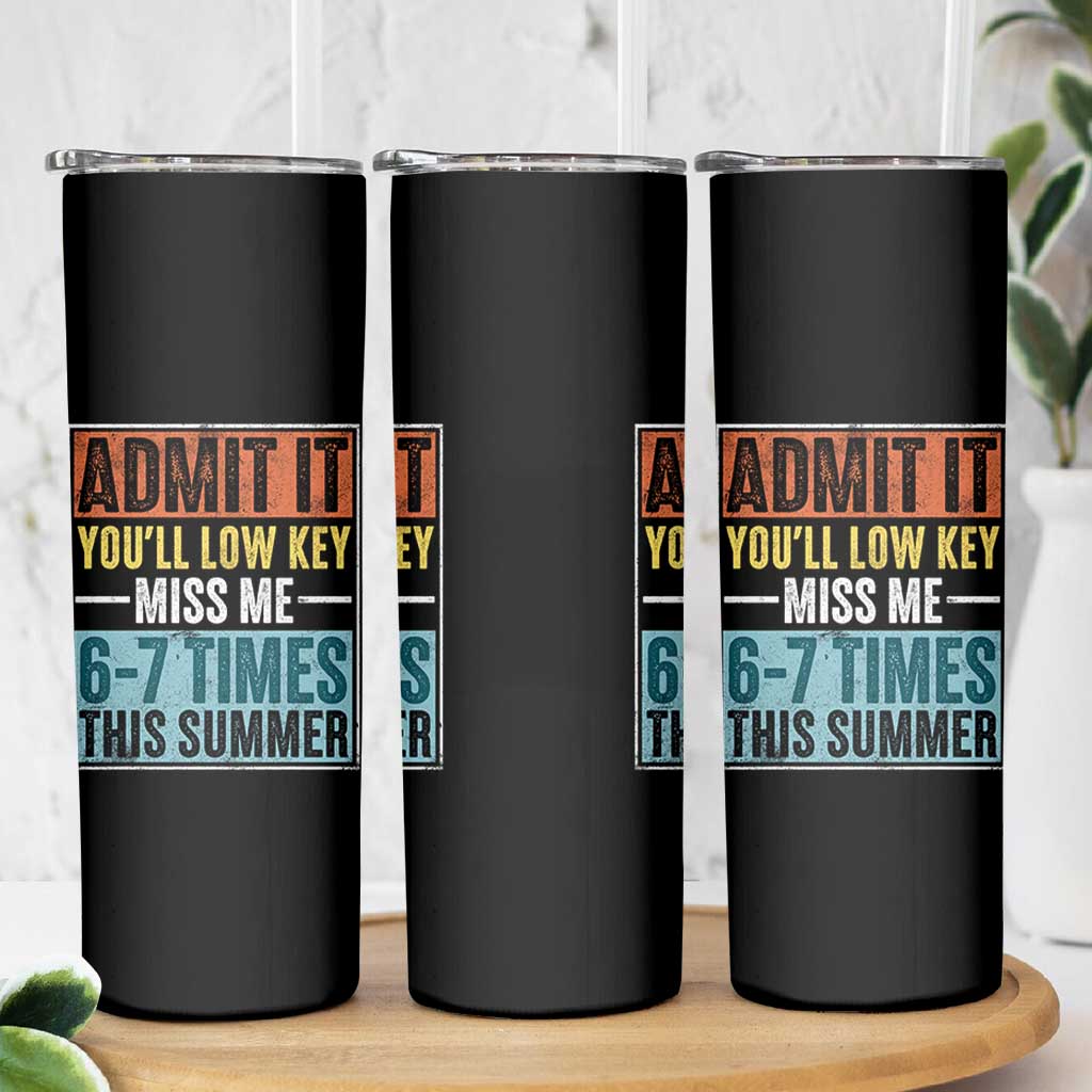 Admit It You Will Low key Miss Me 67 Times This Summer Skinny Tumbler Last Day Six Seven Meme