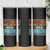 Admit It You Will Low key Miss Me 67 Times This Summer Skinny Tumbler Last Day Six Seven Meme
