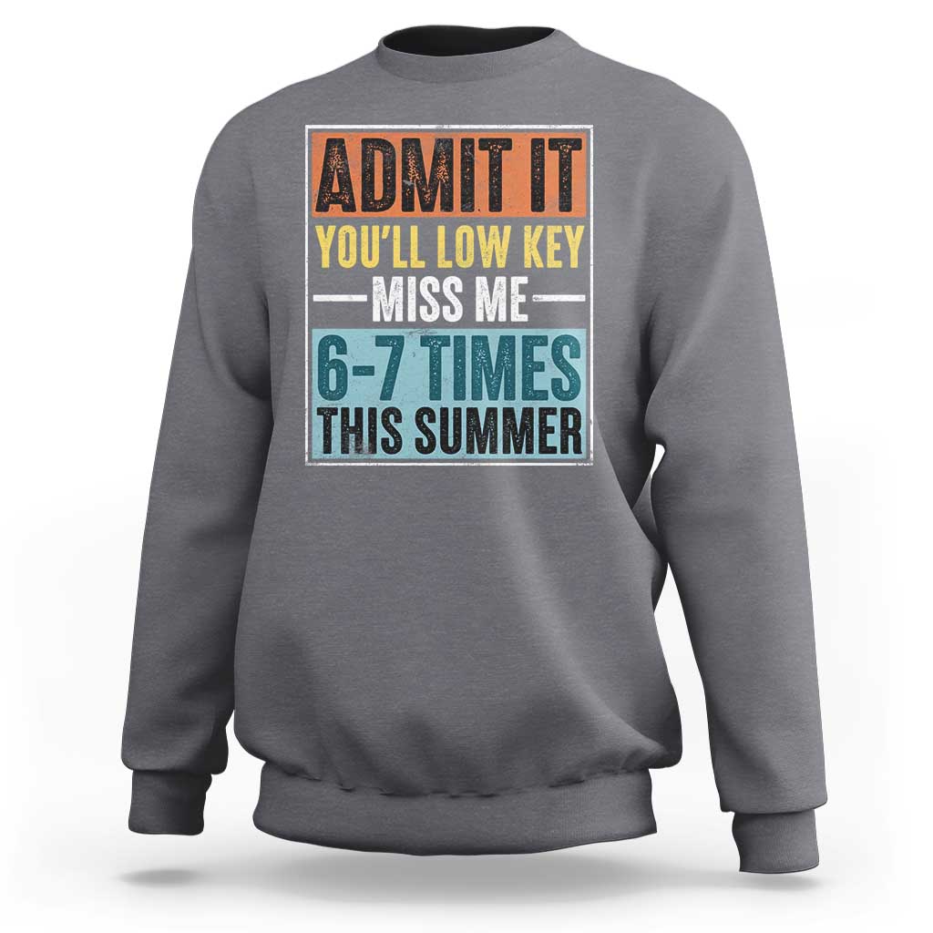 Admit It You Will Low key Miss Me 67 Times This Summer Sweatshirt Last Day Six Seven Meme