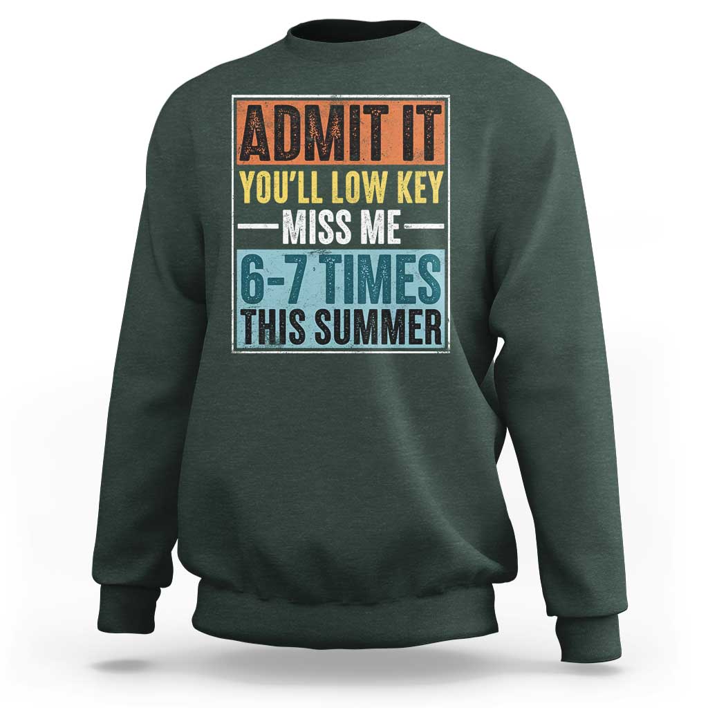Admit It You Will Low key Miss Me 67 Times This Summer Sweatshirt Last Day Six Seven Meme