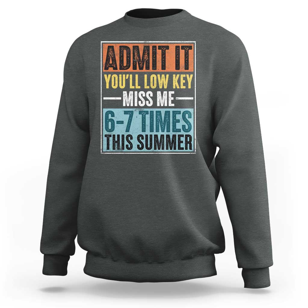 Admit It You Will Low key Miss Me 67 Times This Summer Sweatshirt Last Day Six Seven Meme